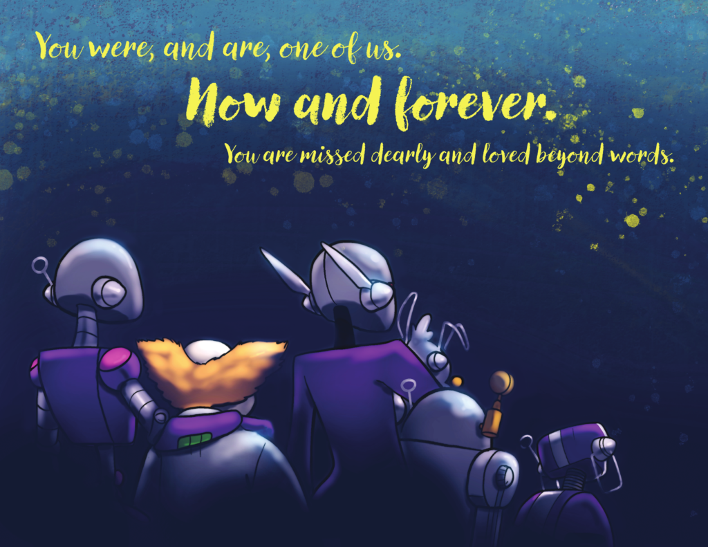Professor, Connie and the other robots looking at the stars. Text: You were, and are, one of us. Now and forever. You are missed dearly and loved beyond words.